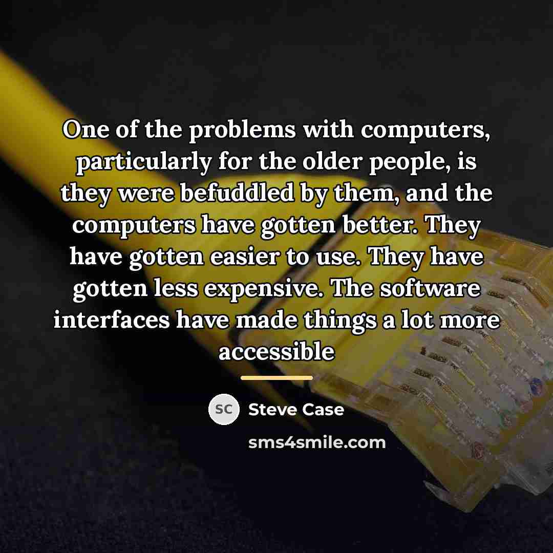 “One of the problems with computers, particularly for the older…” quote by Steve Case