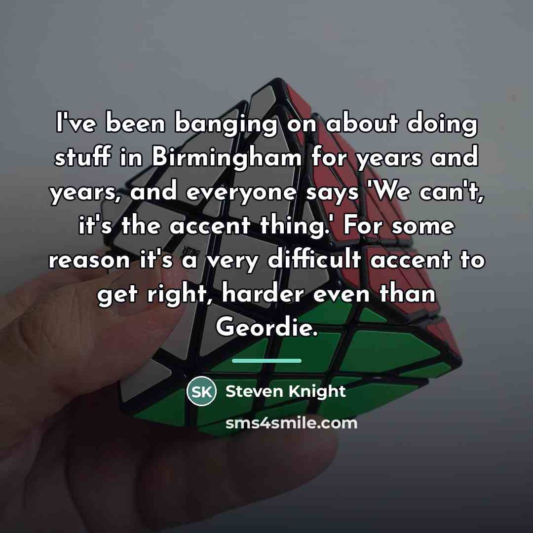 “I've been banging on about doing stuff in Birmingham for…” quote by Steven Knight