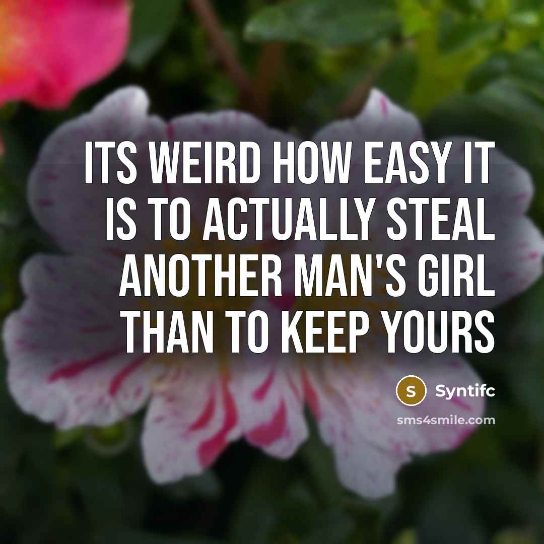 “Its weird how easy it is to actually steal another man's girl than to keep yours” quote by Syntifc