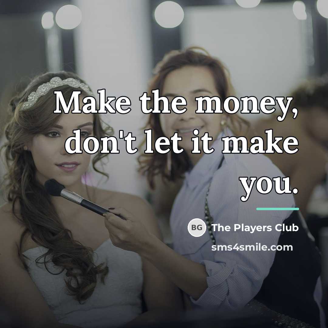 “Make the money, don't let it make you.…” quote by The Players Club