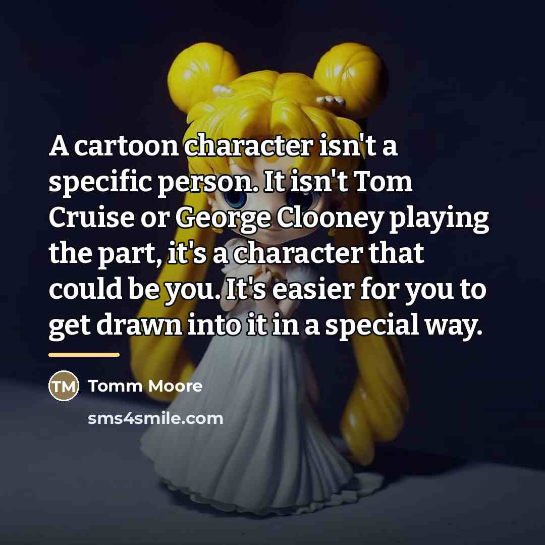 “A cartoon character isn't a specific person. It isn't Tom…” quote by Tomm Moore