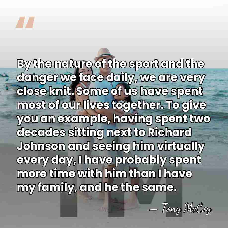 By the nature of the sport and the danger we face daily,&hellip; - Tony McCoy