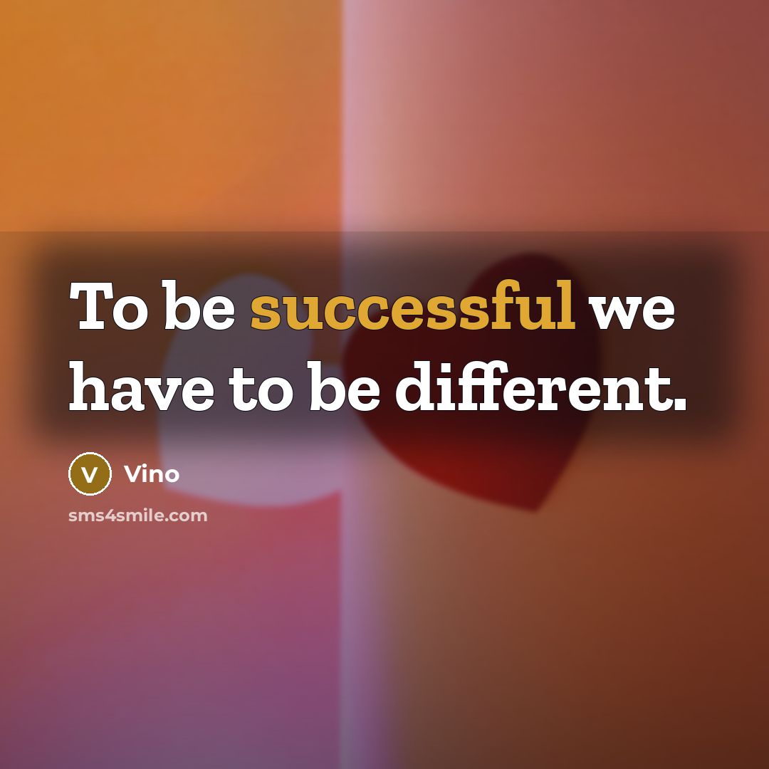 “To be successful we have to be different.” quote by Vino