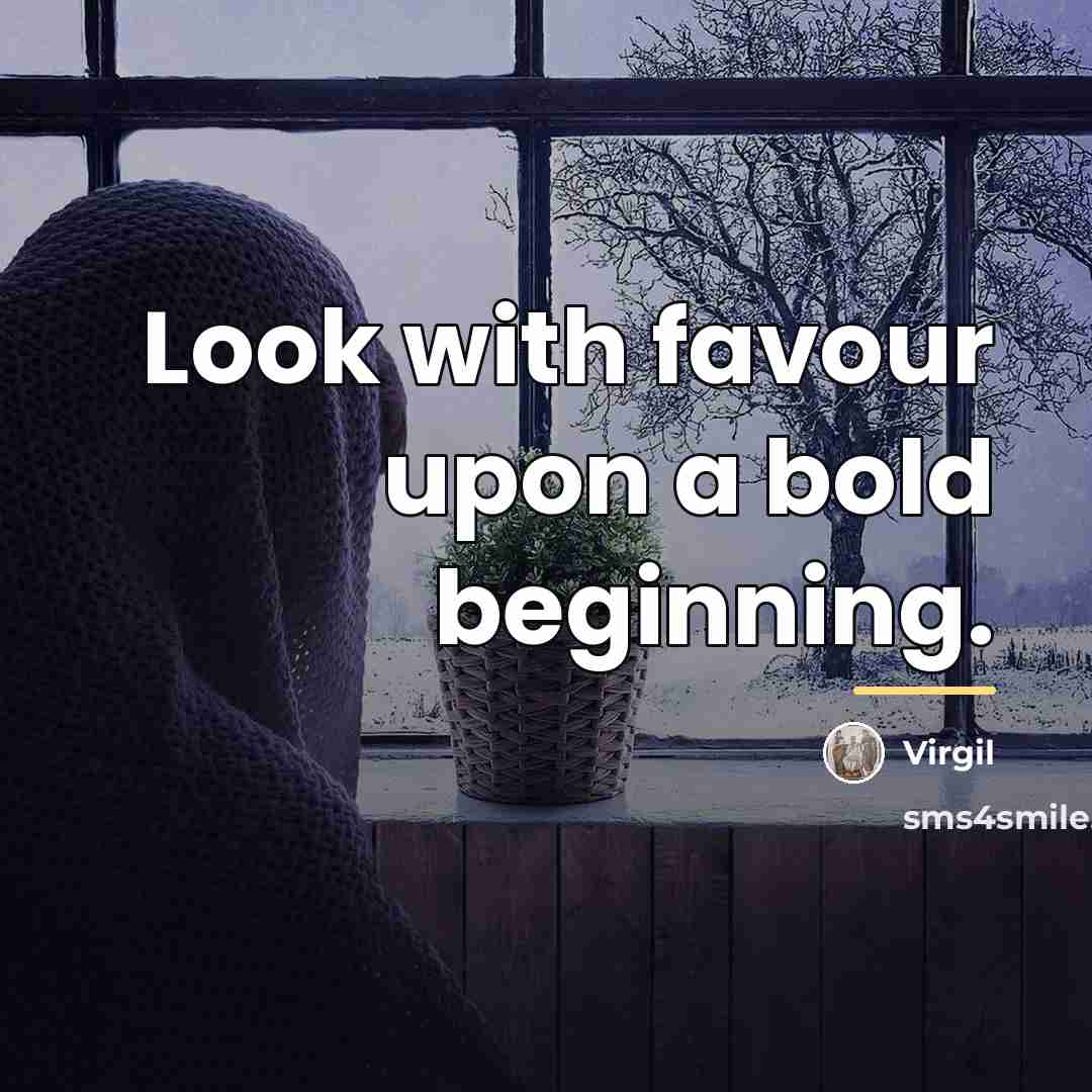“Look with favour upon a bold beginning.…” quote by Virgil