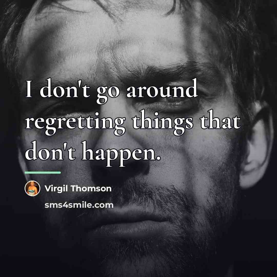 “I don't go around regretting things that don't happen.…” quote by Virgil Thomson