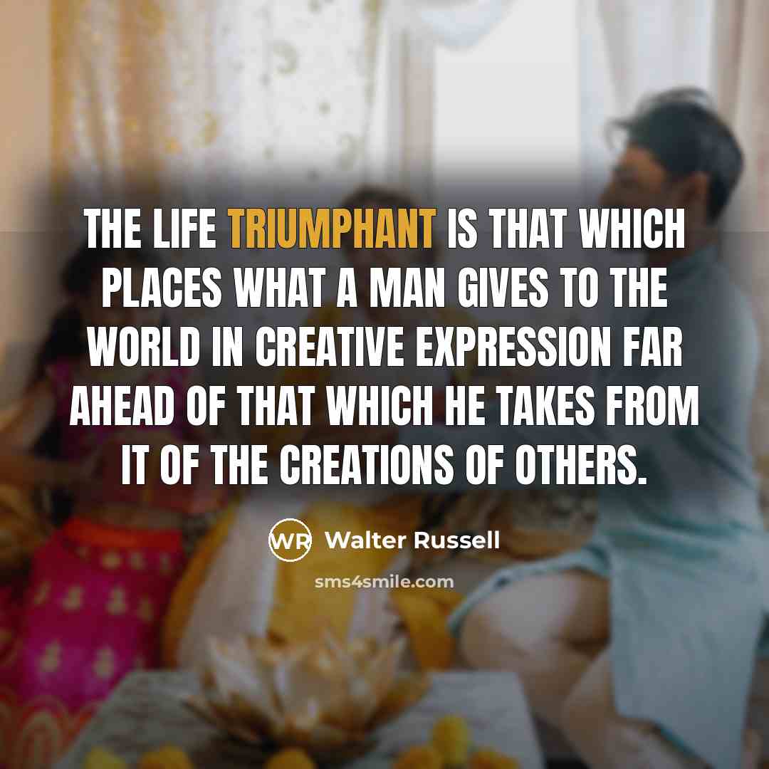 “The Life Triumphant is that which places what a man…” quote by Walter Russell
