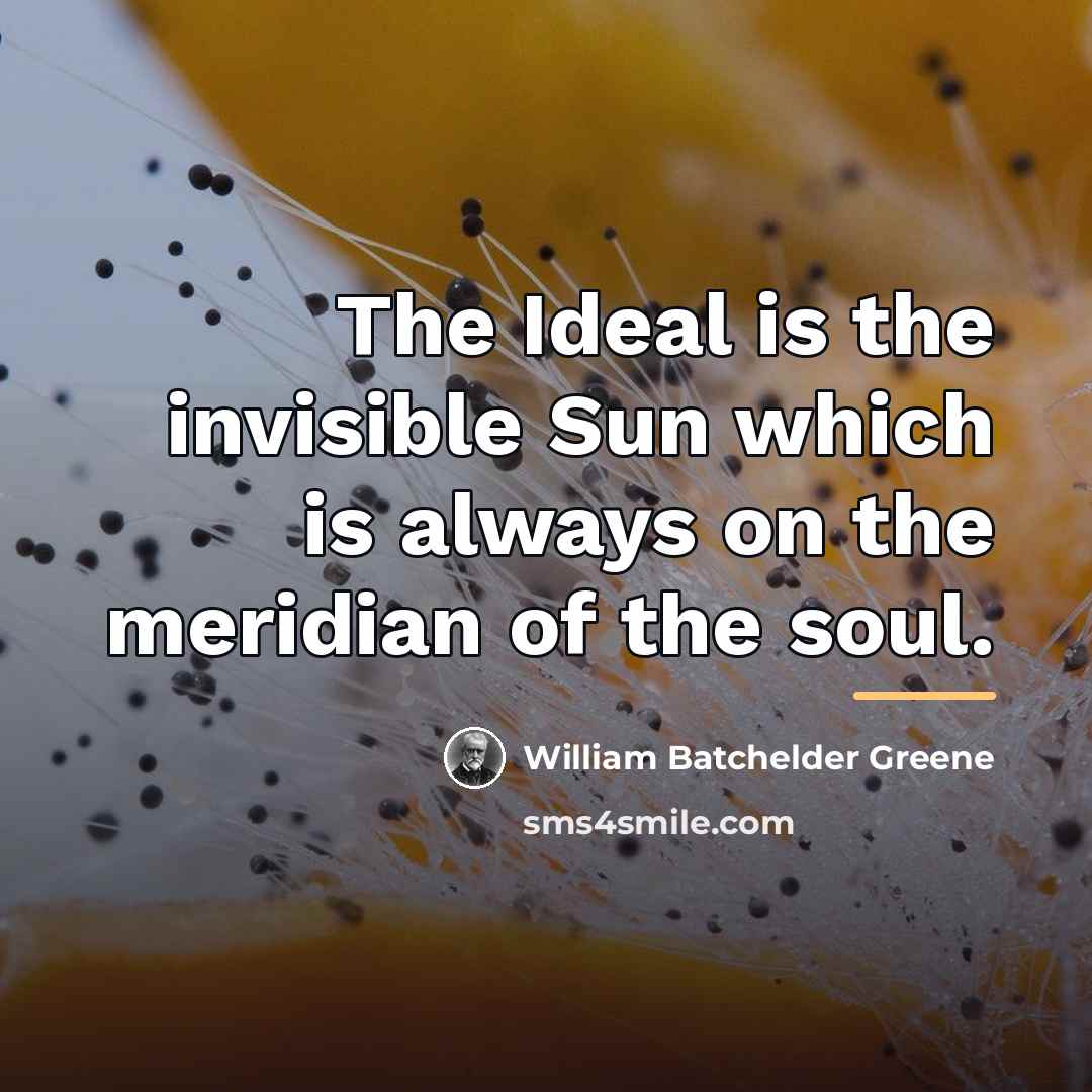 “The Ideal is the invisible Sun which is always on…” quote by William Batchelder Greene