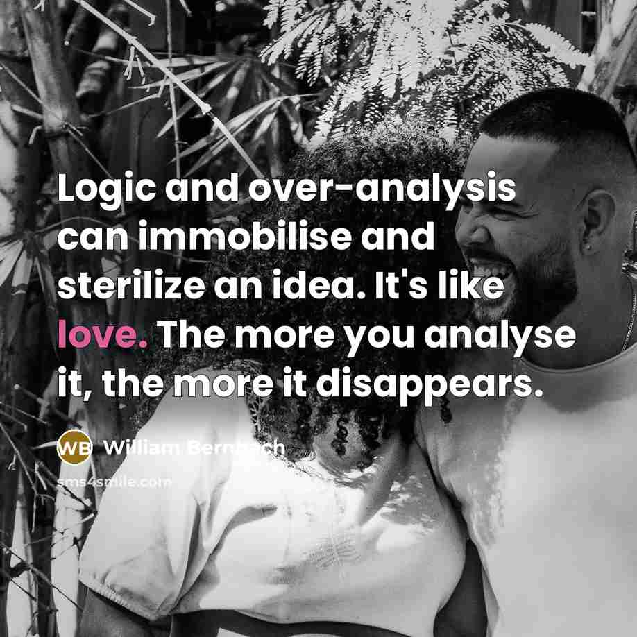 “Logic and over-analysis can immobilise and sterilize an idea. It's…” quote by William Bernbach