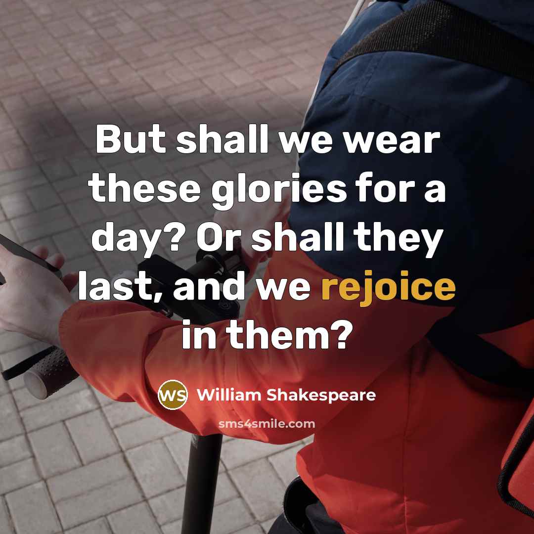 “But shall we wear these glories for a day? Or…” quote by William Shakespeare