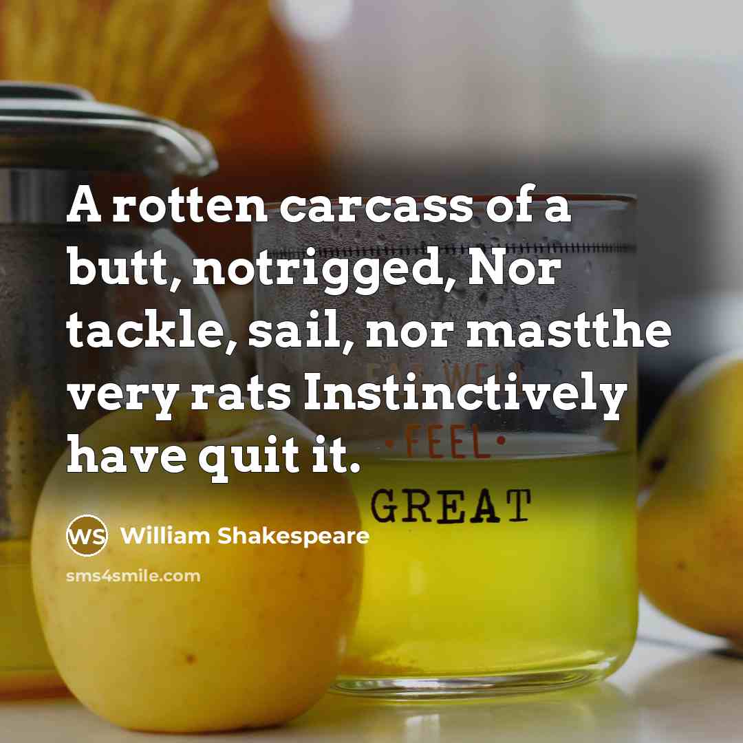“A rotten carcass of a butt, notrigged, Nor tackle, sail,…” quote by William Shakespeare