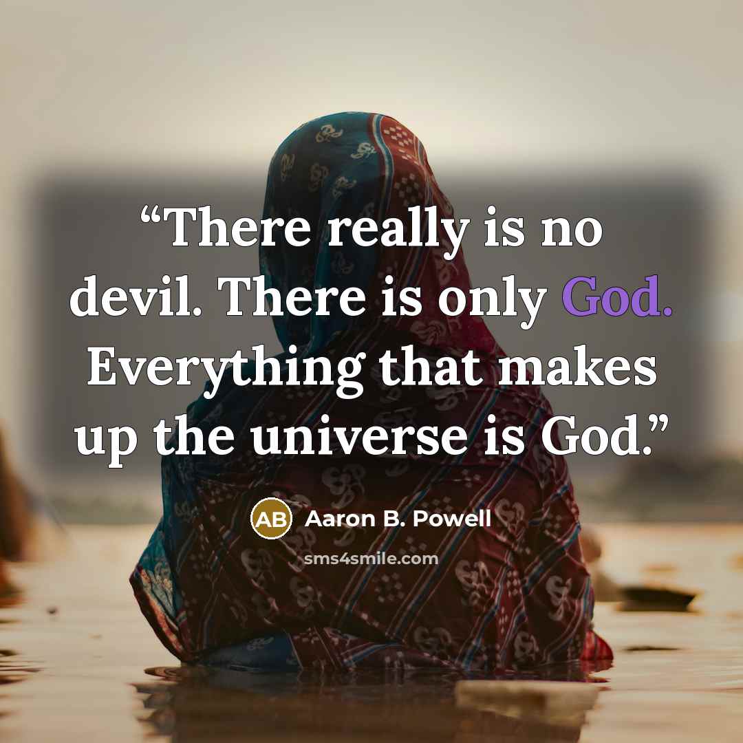 “There really is no devil. There is only God. Everything that makes up the universe is God.” quote by Aaron B. Powell
