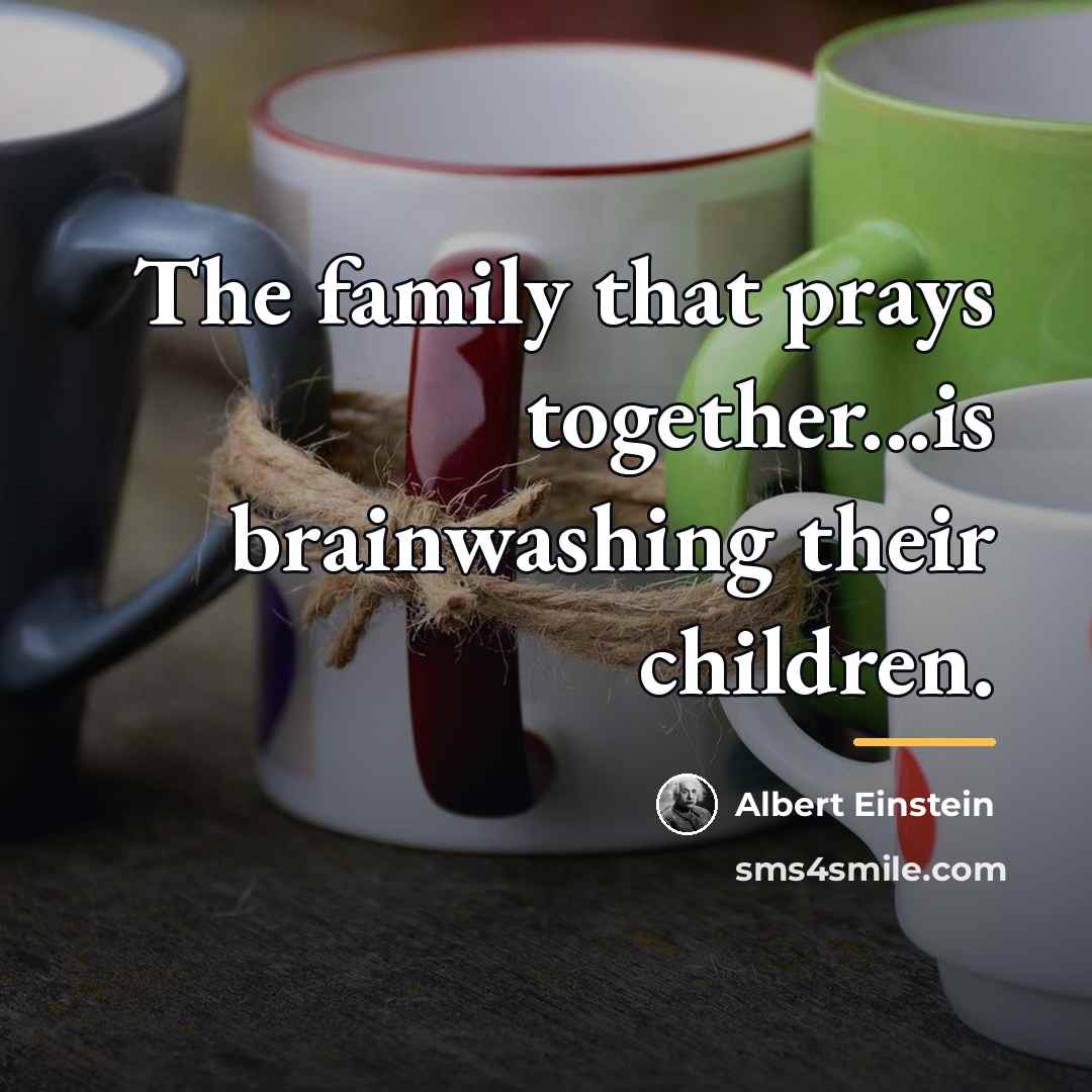“The family that prays together...is brainwashing their children.…” quote by Albert Einstein