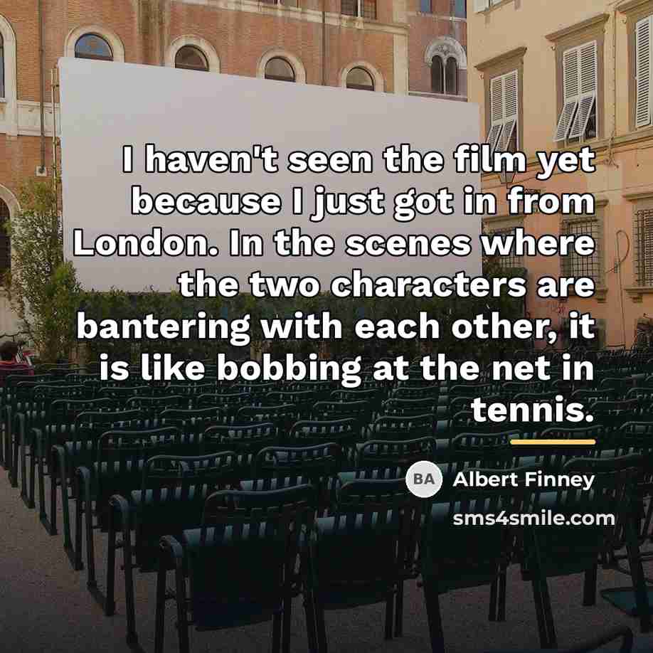 “I haven't seen the film yet because I just got…” quote by Albert Finney