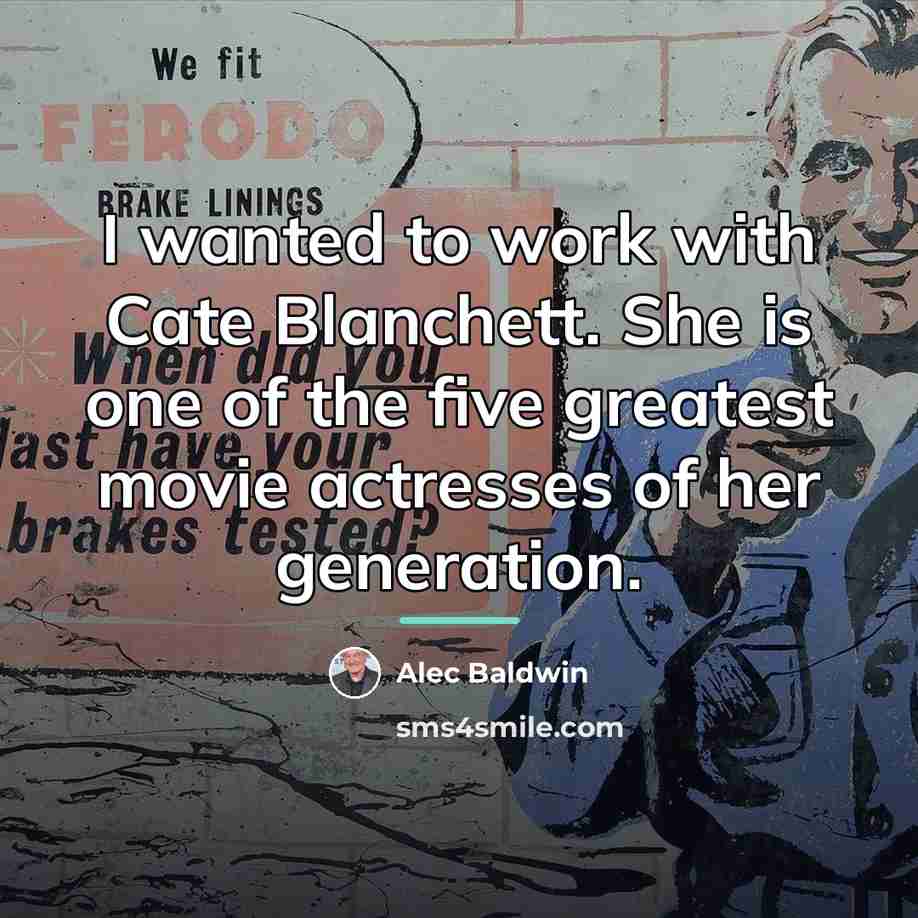 “I wanted to work with Cate Blanchett. She is one…” quote by Alec Baldwin