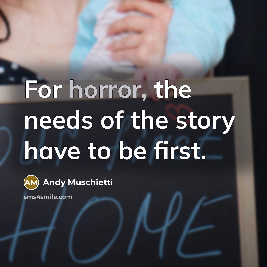 “For horror, the needs of the story have to be…” quote by Andy Muschietti