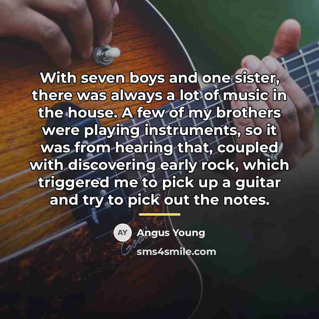 “With seven boys and one sister, there was always a…” quote by Angus Young