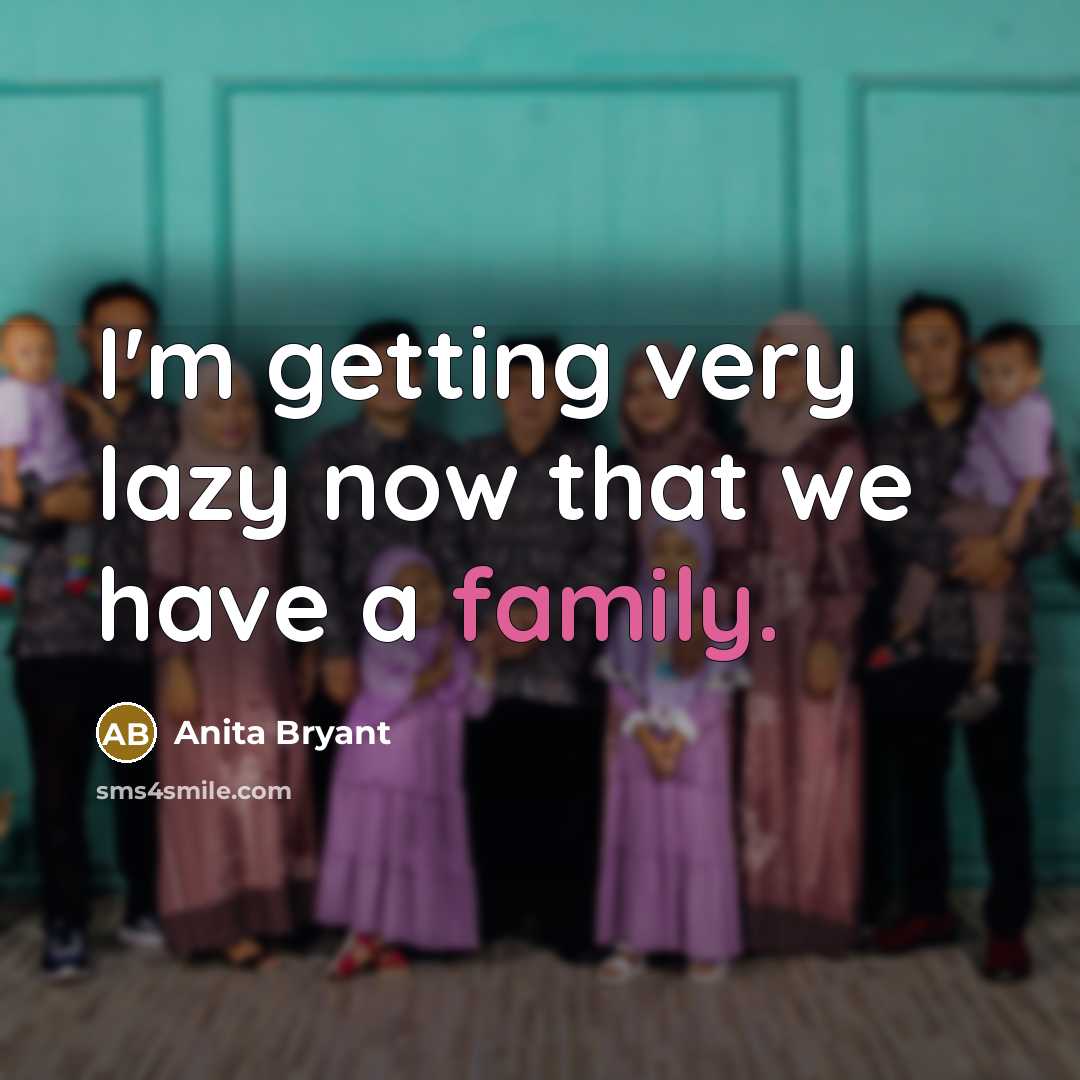 “I'm getting very lazy now that we have a family.…” quote by Anita Bryant
