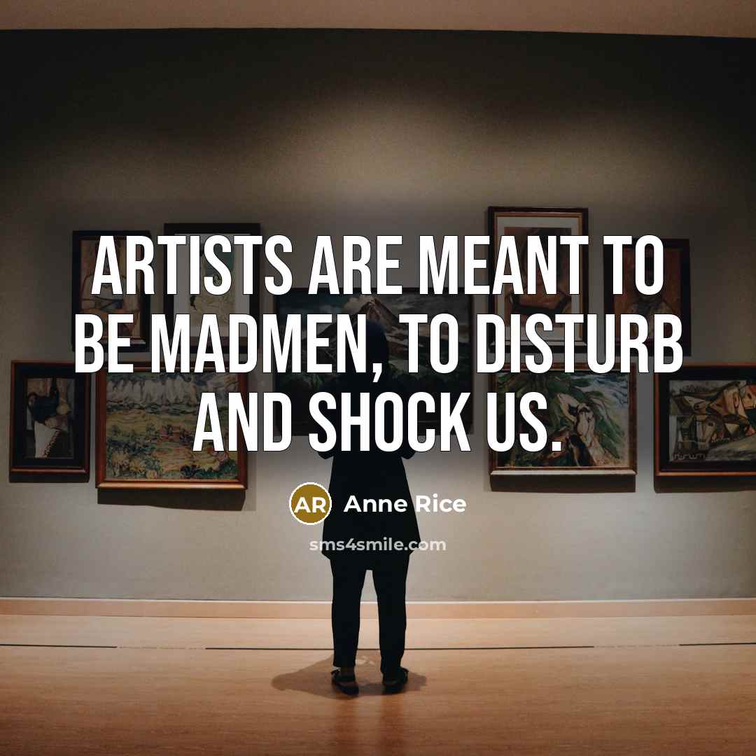 “Artists are meant to be madmen, to disturb and shock…” quote by Anne Rice