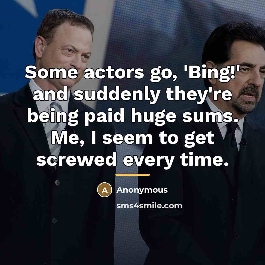 “Some actors go, 'Bing!' and suddenly they're being paid huge…” quote by Anonymous
