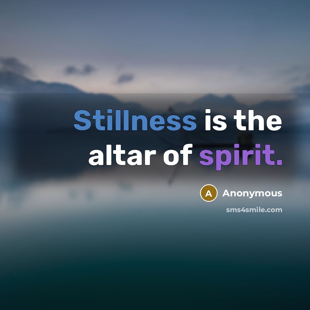 “Stillness is the altar of spirit.” quote by Anonymous