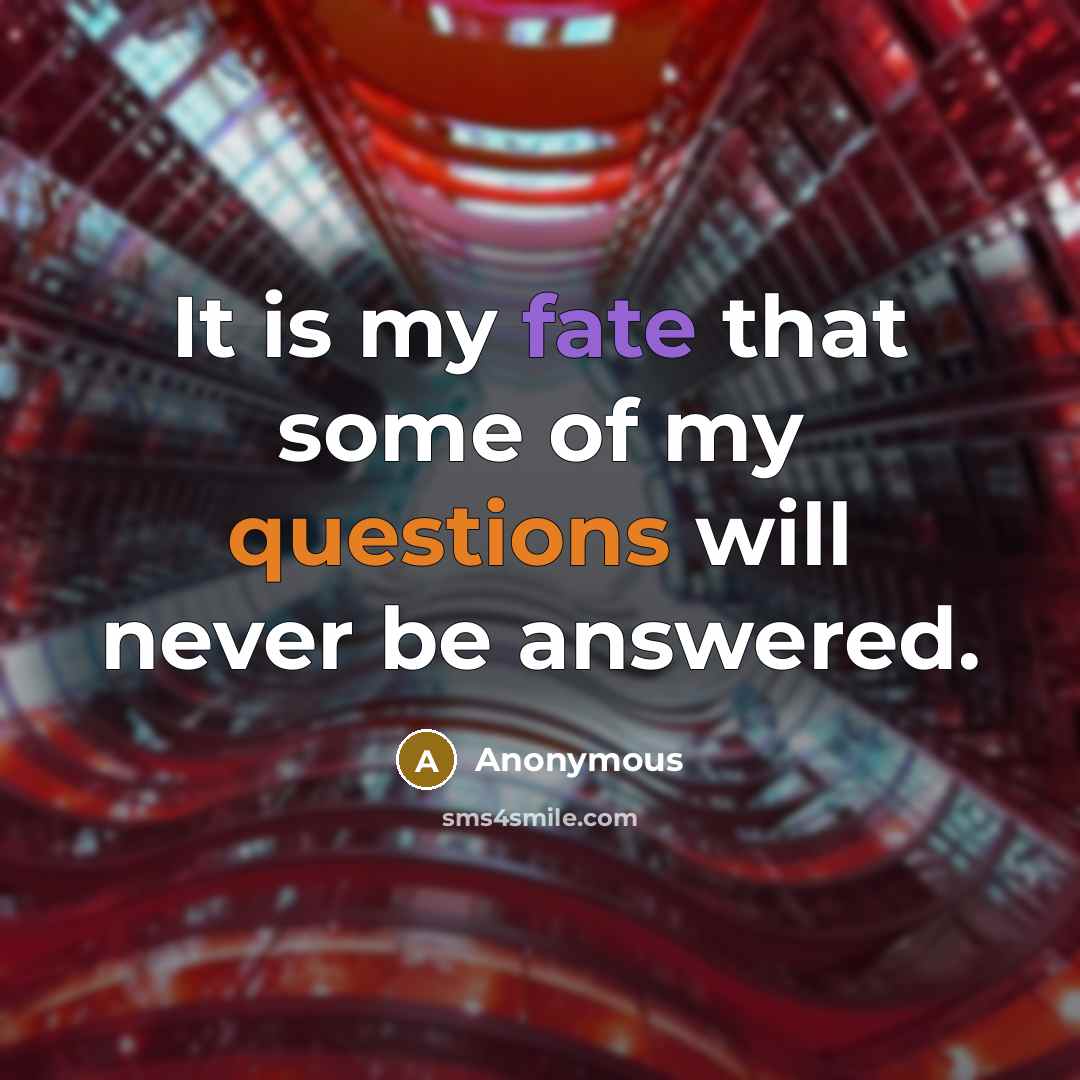 “It is my fate that some of my questions will never be answered.” quote by Anonymous