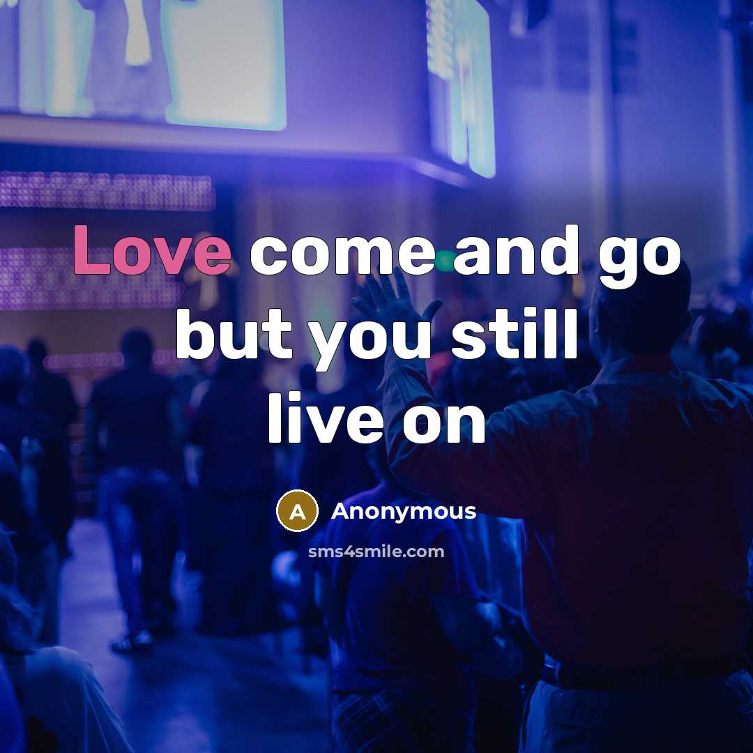 “Love come and go but you still live on” quote by Anonymous