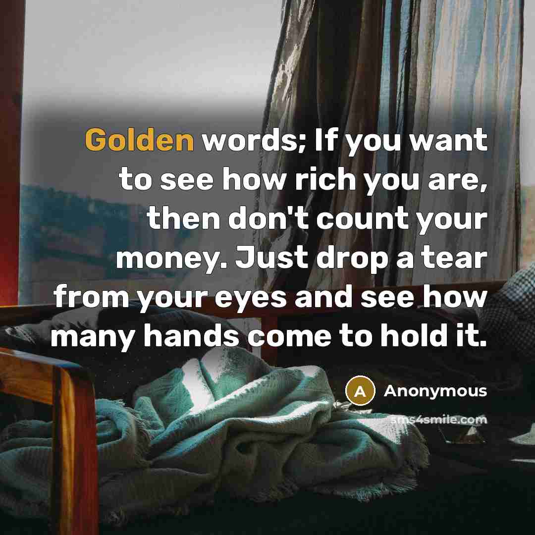 “Golden words; If you want to see how rich you…” quote by Anonymous