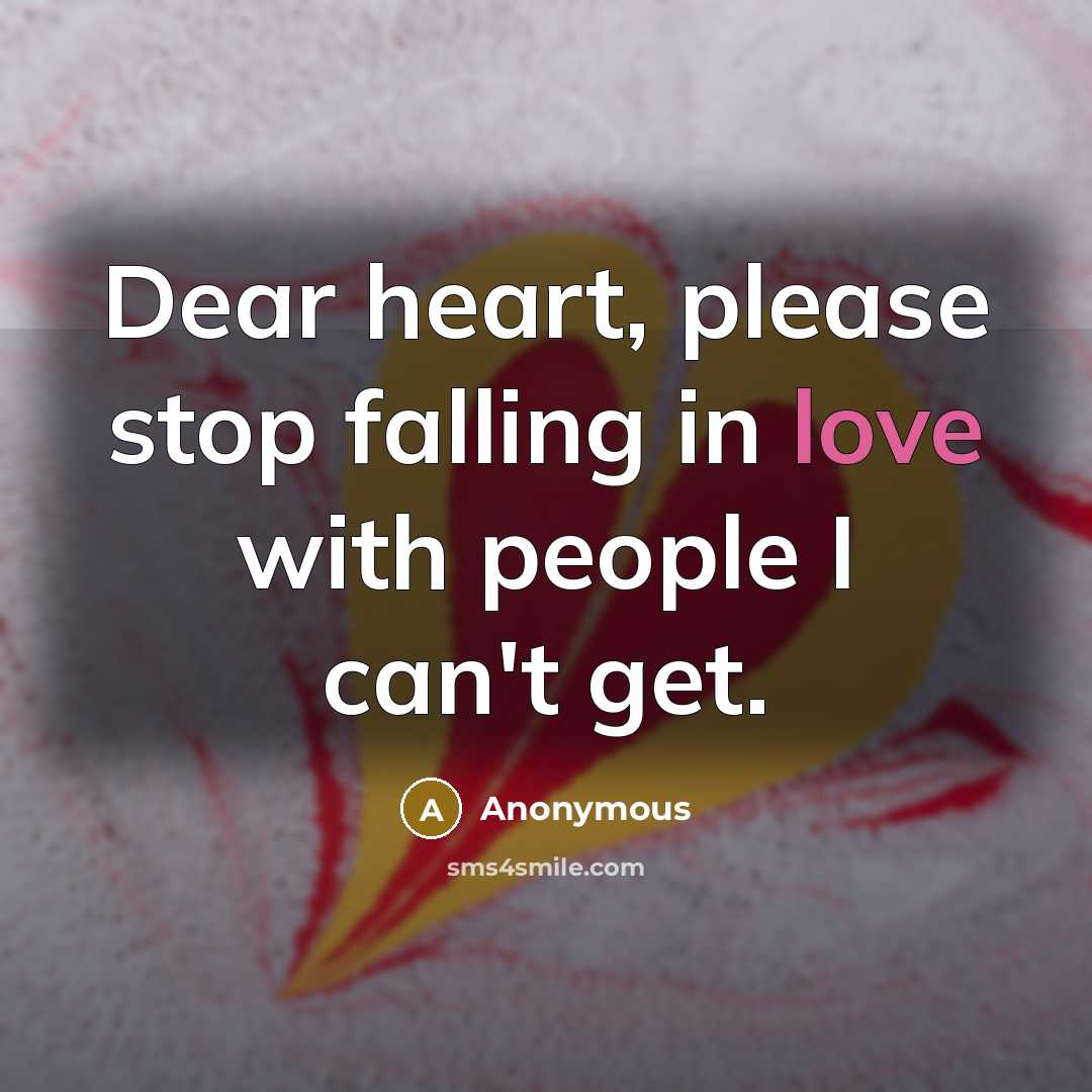 “Dear heart, please stop falling in love with people I…” quote by Anonymous