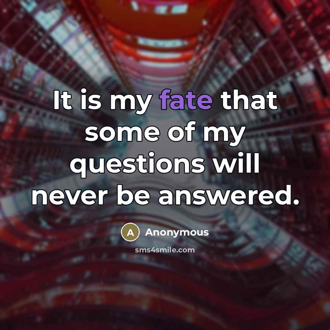 “It is my fate that some of my questions will…” quote by Anonymous