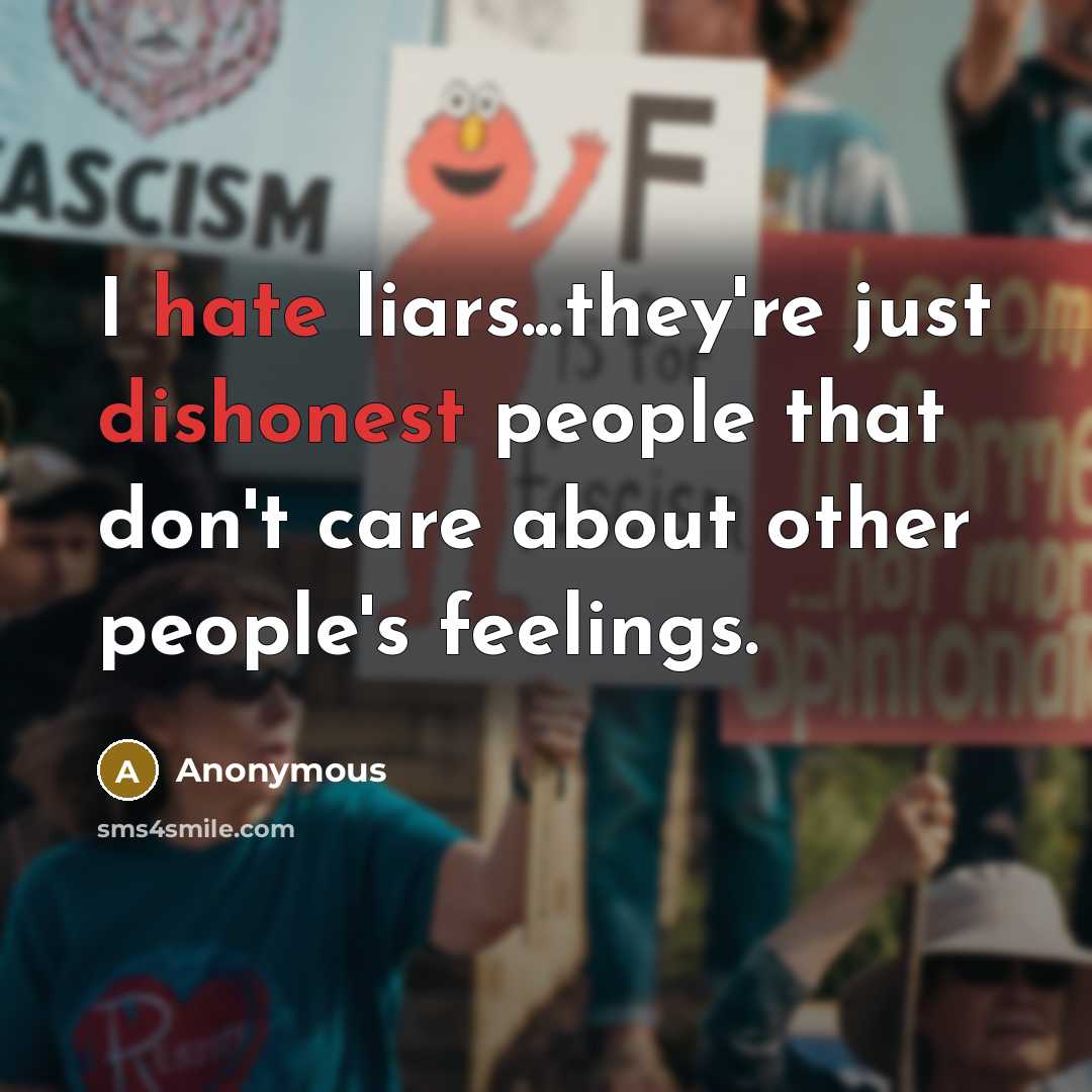 “I hate liars...they're just dishonest people that don't care about other people's feelings.” quote by Anonymous