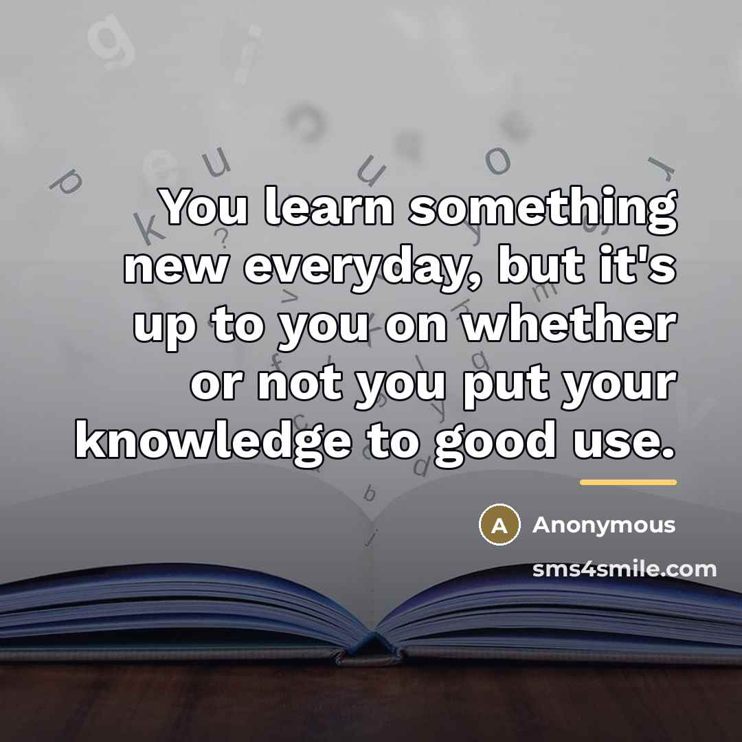 “You learn something new everyday, but it's up to you…” quote by Anonymous