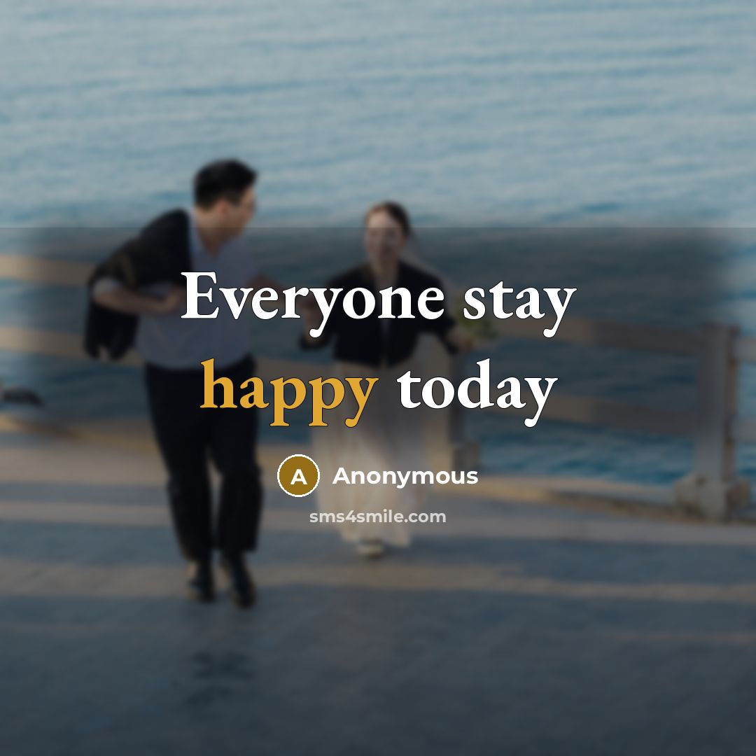 “Everyone stay happy today” quote by Anonymous