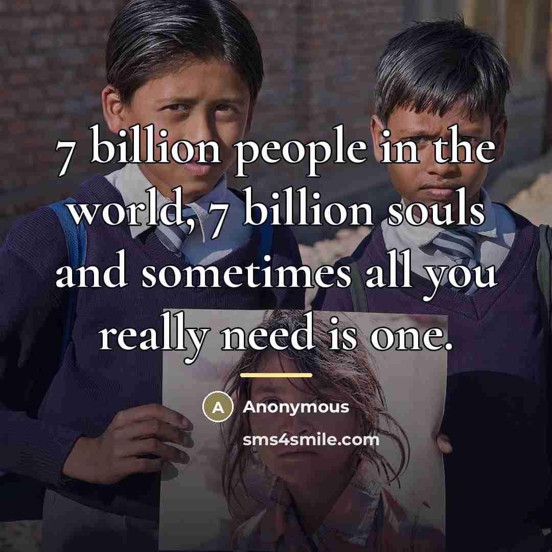 “7 billion people in the world, 7 billion souls and…” quote by Anonymous