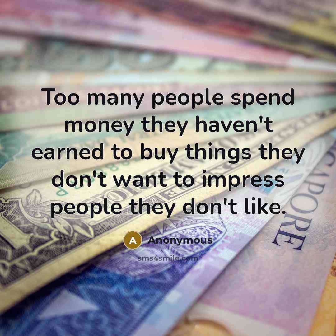 “Too many people spend money they haven't earned to buy…” quote by Anonymous