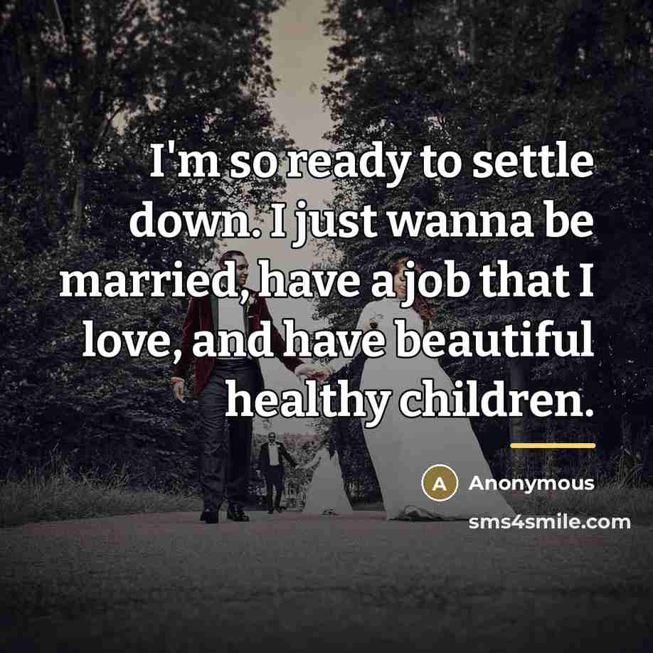 “I'm so ready to settle down. I just wanna be…” quote by Anonymous