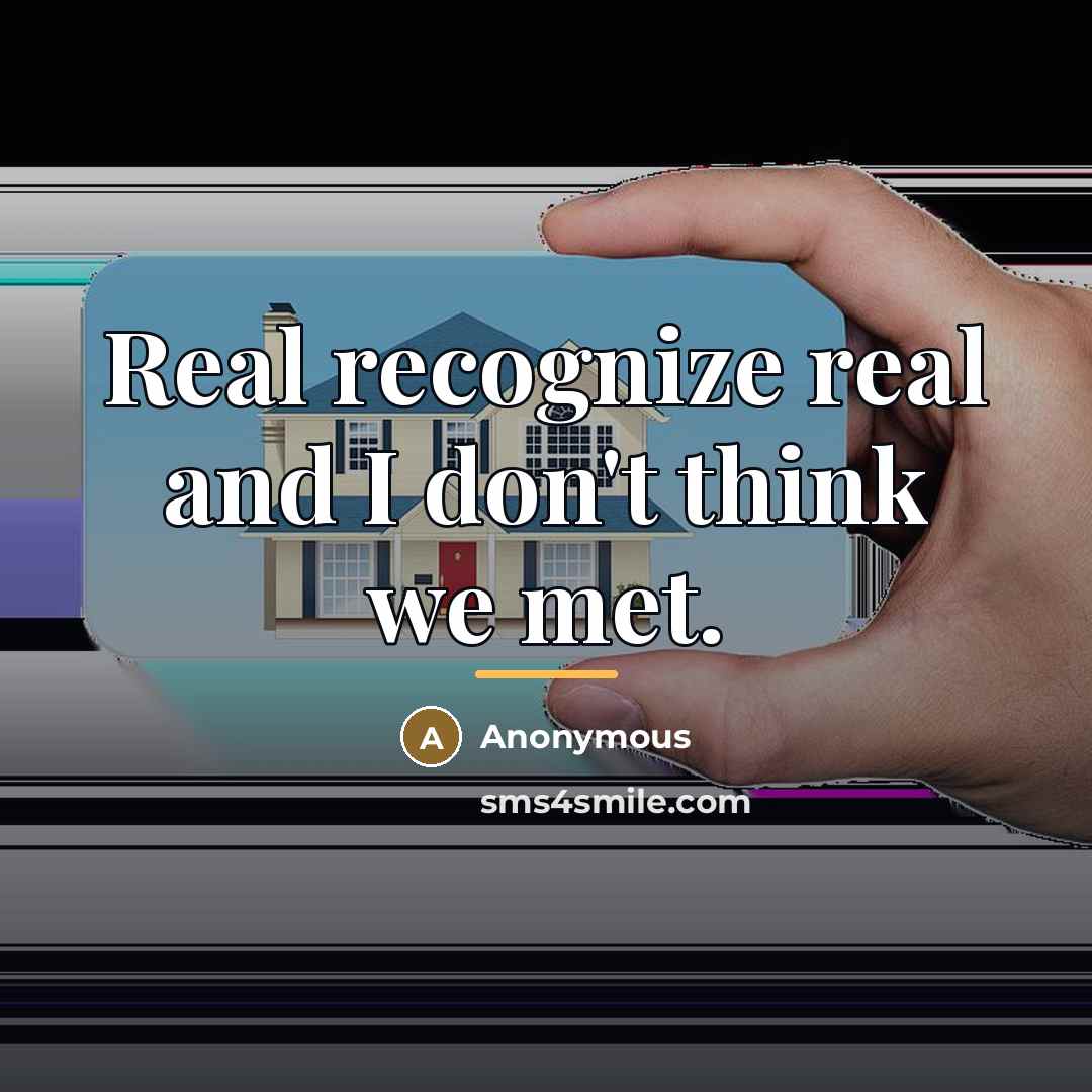 “Real recognize real and I don't think we met.…” quote by Anonymous