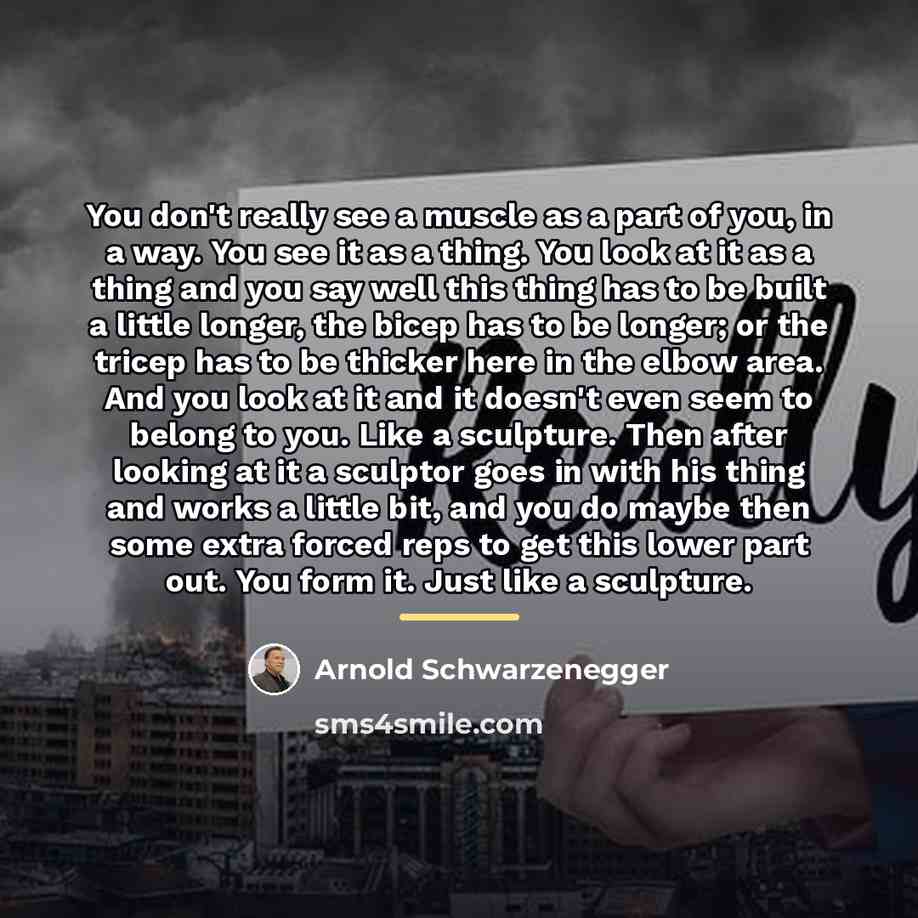 “You don't really see a muscle as a part of…” quote by Arnold Schwarzenegger
