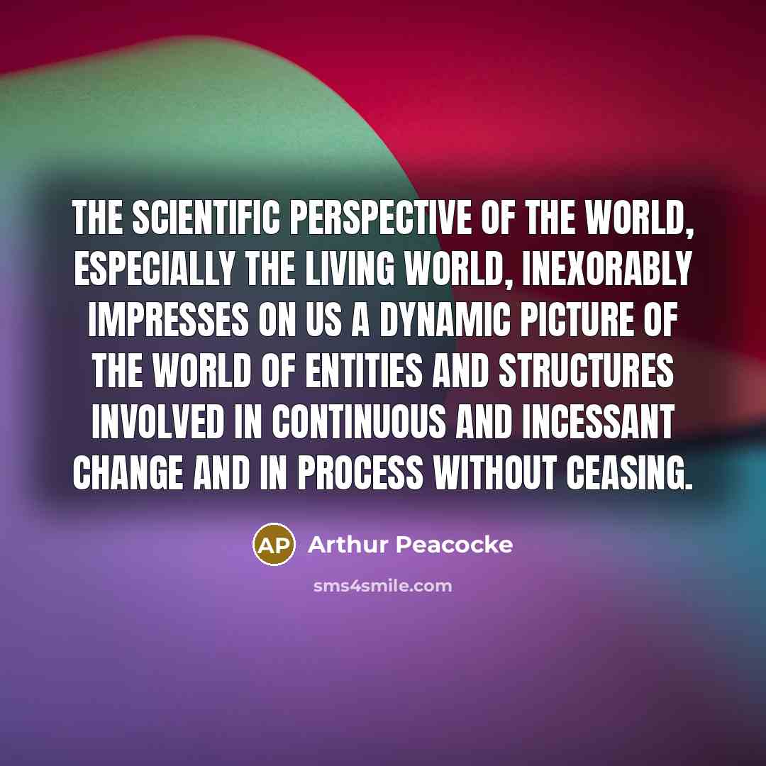 “The scientific perspective of the world, especially the living world,…” quote by Arthur Peacocke