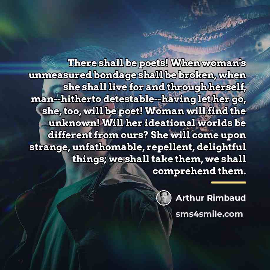 “There shall be poets! When woman's unmeasured bondage shall be…” quote by Arthur Rimbaud