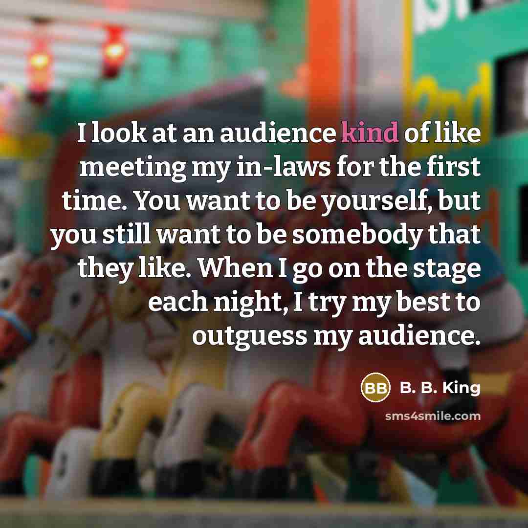 “I look at an audience kind of like meeting my…” quote by B. B. King