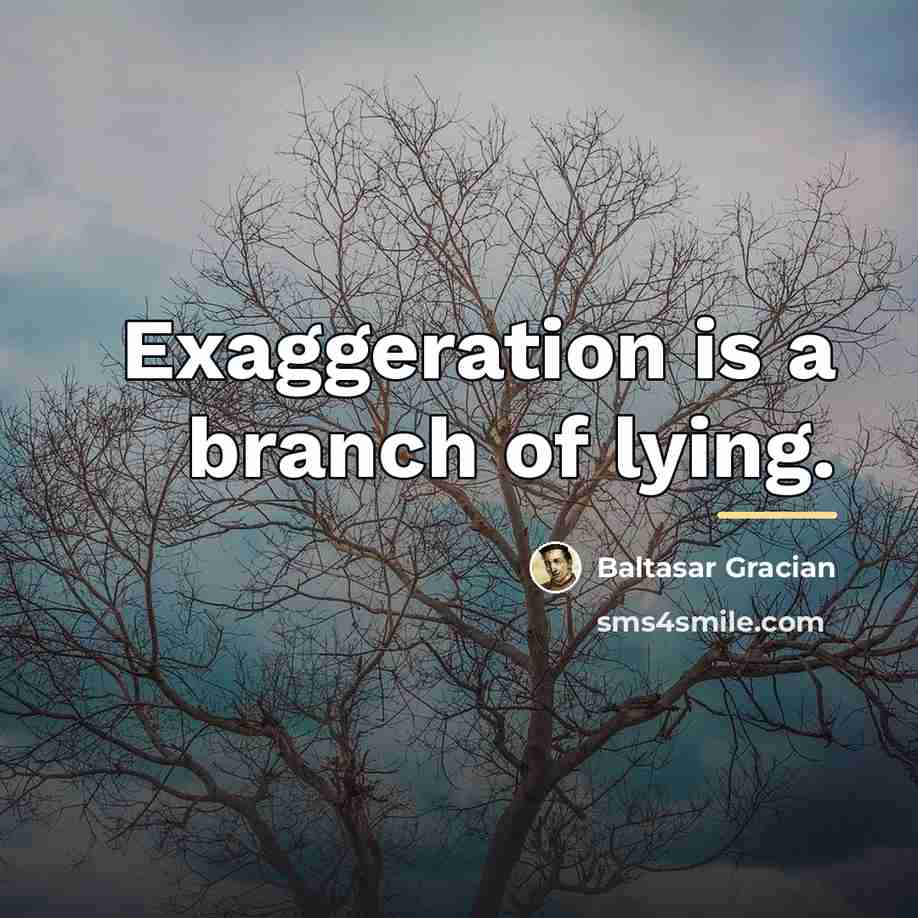 “Exaggeration is a branch of lying.…” quote by Baltasar Gracian