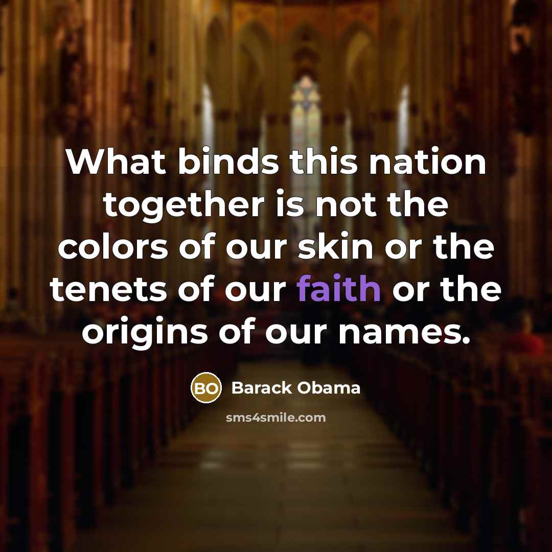 “What binds this nation together is not the colors of our skin or the tenets of our faith or the origins of our names.” quote by Barack Obama