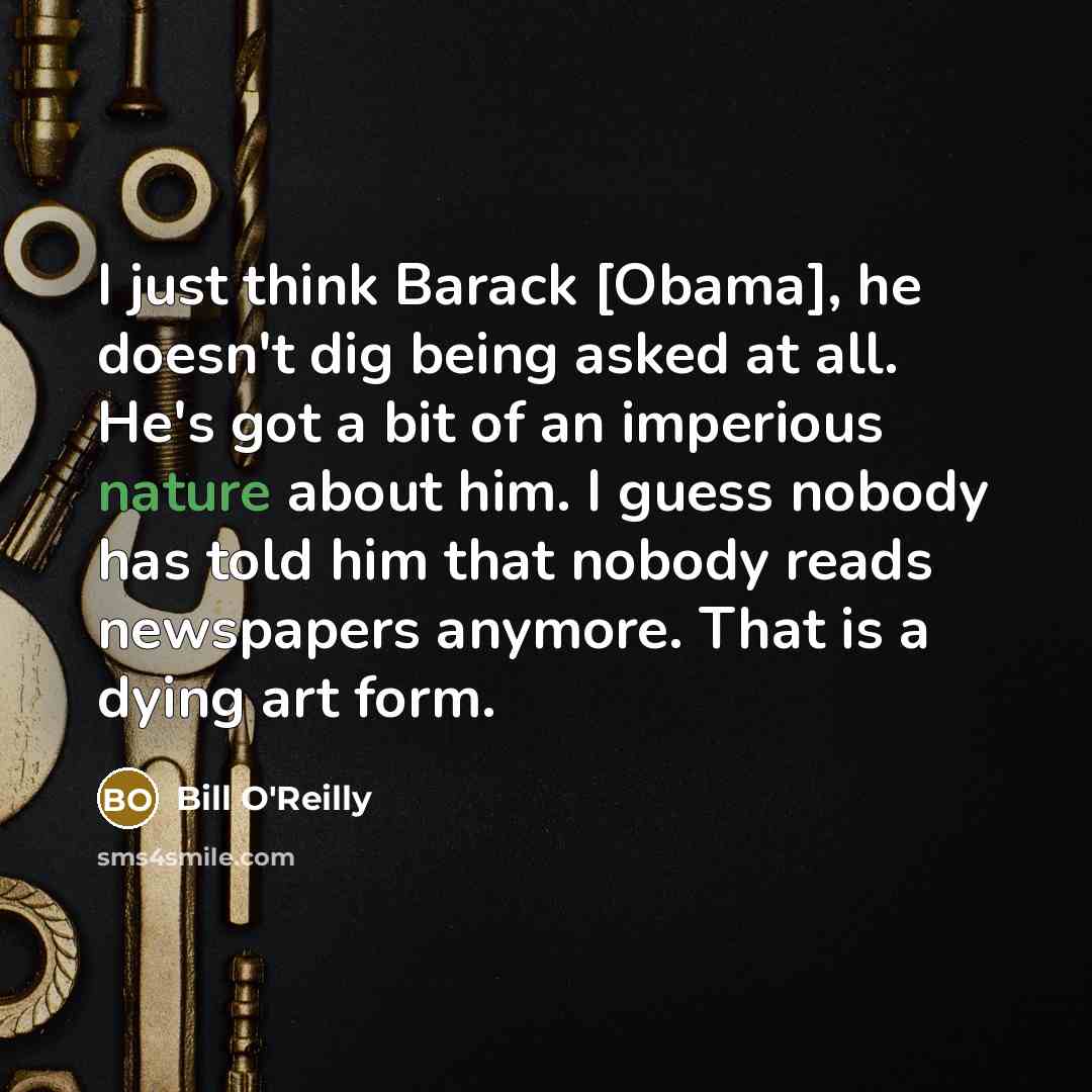 “I just think Barack [Obama], he doesn't dig being asked…” quote by Bill O'Reilly
