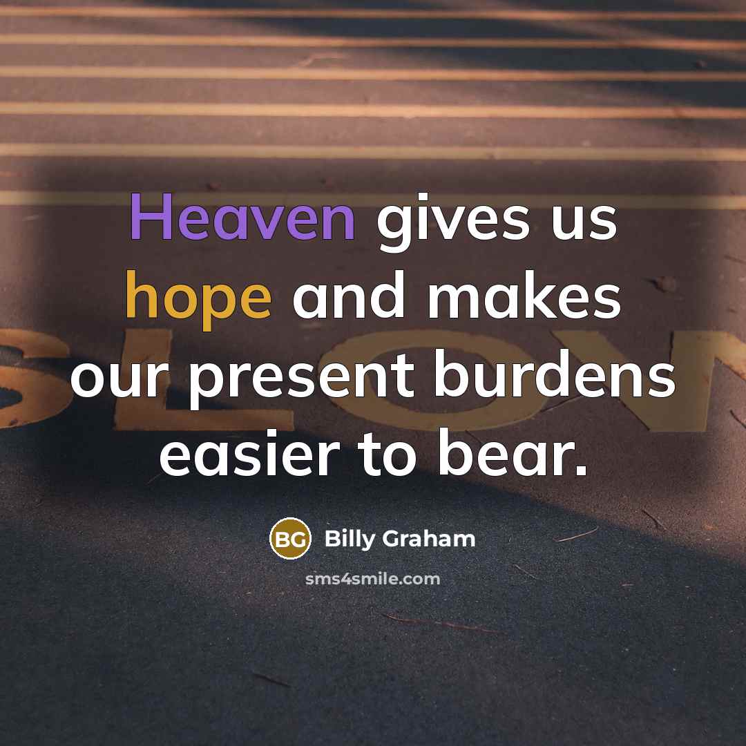 “Heaven gives us hope and makes our present burdens easier…” quote by Billy Graham