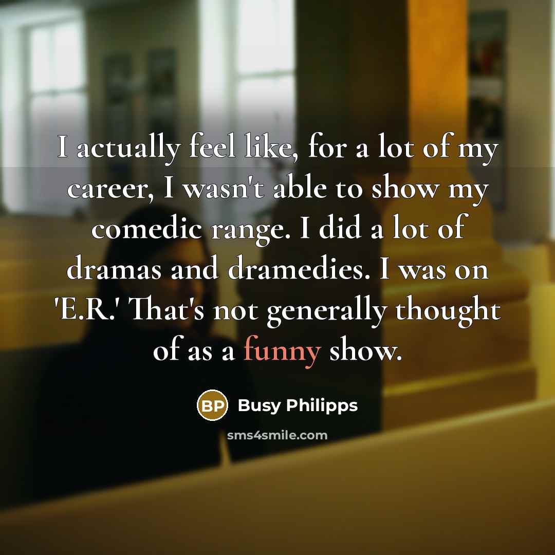 “I actually feel like, for a lot of my career,…” quote by Busy Philipps