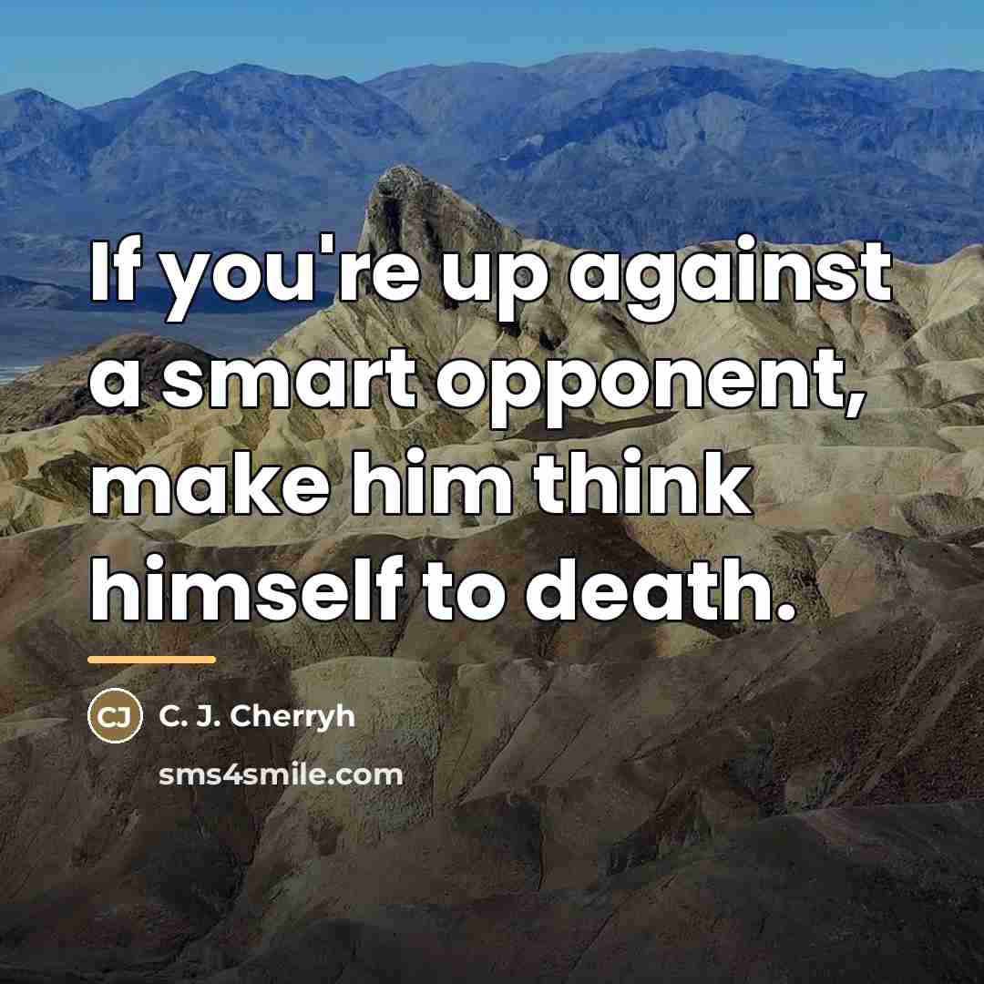 “If you're up against a smart opponent, make him think…” quote by C. J. Cherryh