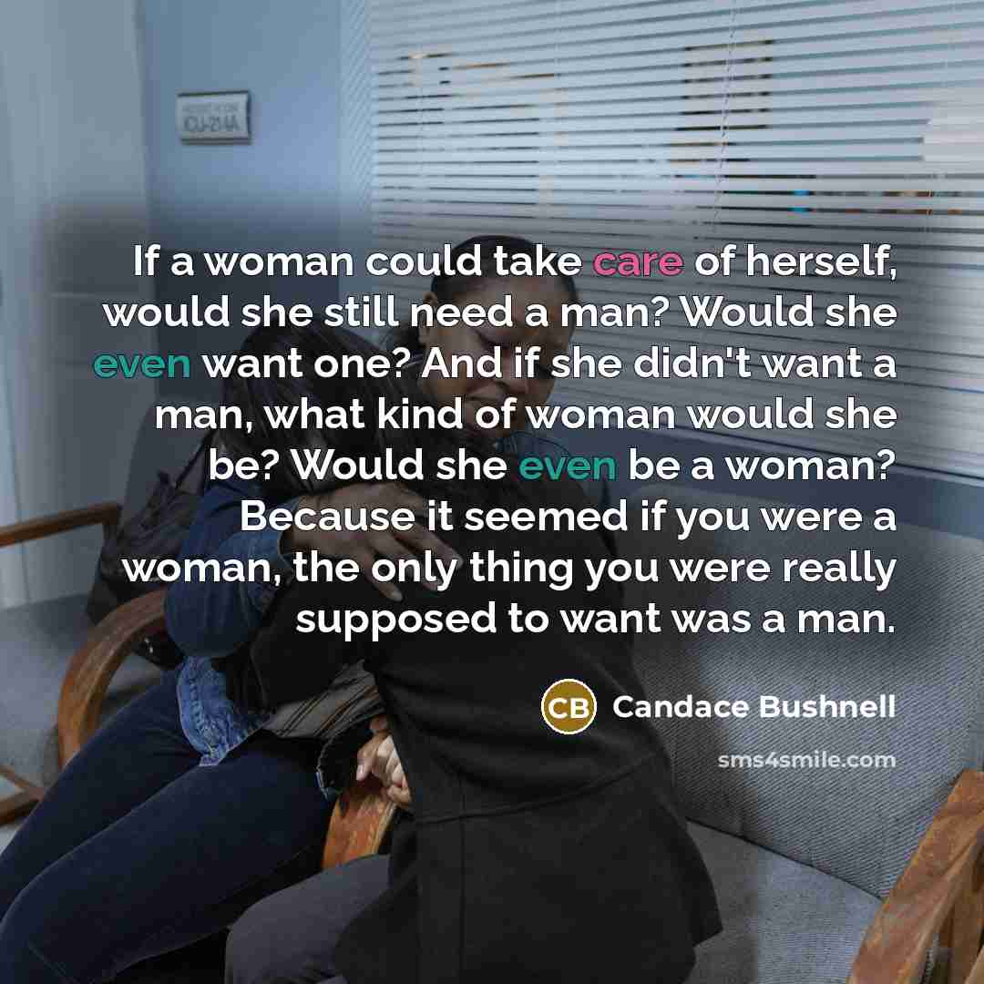 “If a woman could take care of herself, would she…” quote by Candace Bushnell