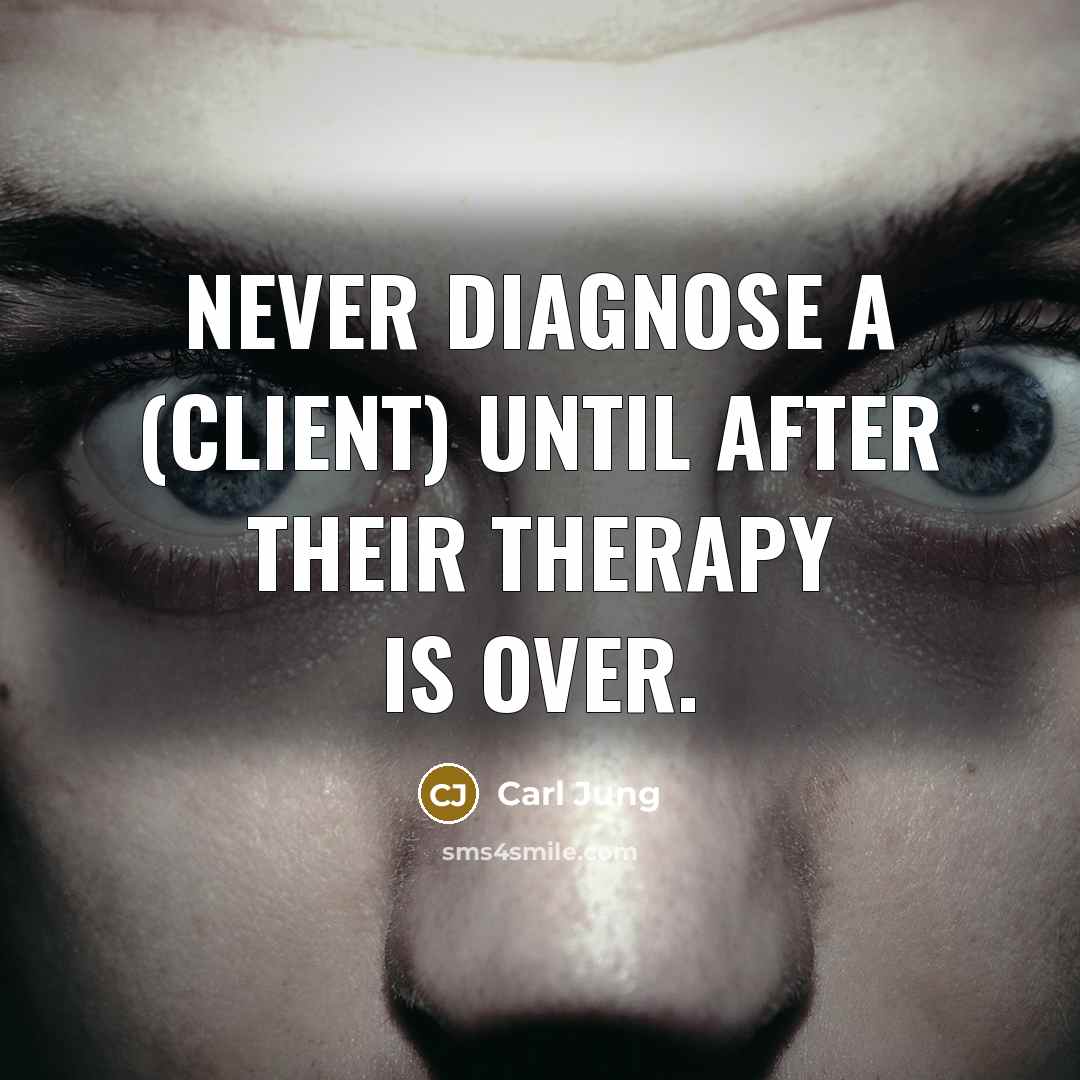 “Never diagnose a (client) until after their therapy is over.” quote by Carl Jung