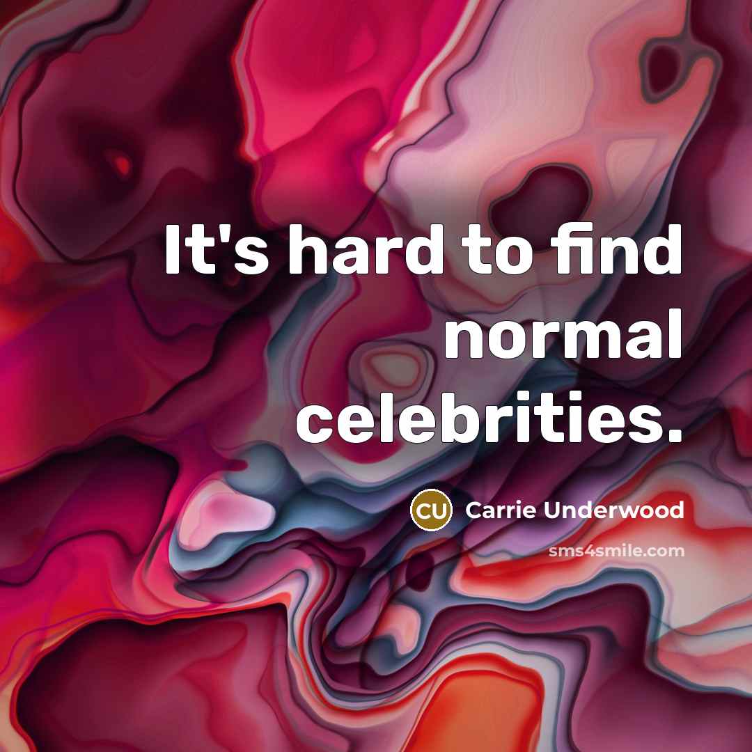 “It's hard to find normal celebrities.…” quote by Carrie Underwood