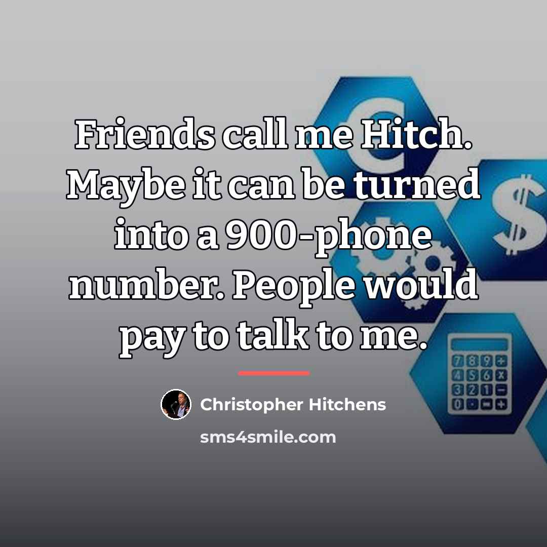 “Friends call me Hitch. Maybe it can be turned into…” quote by Christopher Hitchens